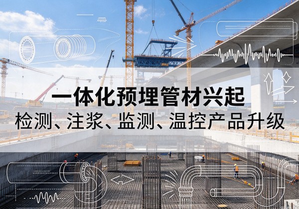 思明一体化管材产品兴起，声测注浆一体管、多功能预埋管应用增多